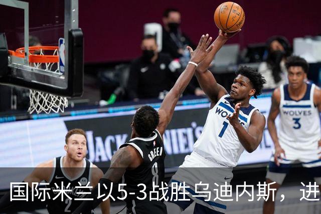 国际米兰以5‑3战胜乌迪内斯，进球盛宴引人瞩目