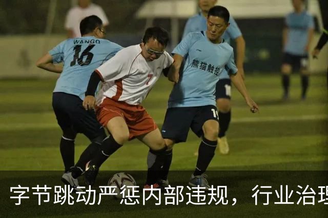 字节跳动严惩内部违规，行业治理迈出重要一步